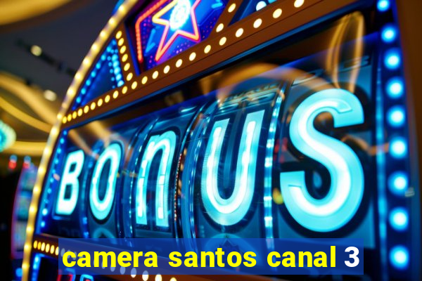 camera santos canal 3